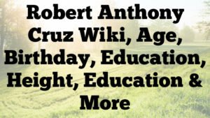 Robert Anthony Cruz Wiki, Age, Birthday, Education, Height, Education & More