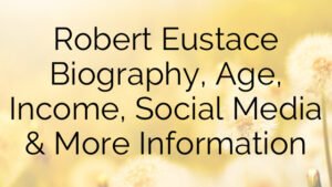 Robert Eustace Biography, Age, Income, Social Media & More Information