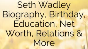 Seth Wadley Biography, Birthday, Education, Net Worth, Relations & More