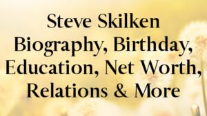 Steve Skilken Biography, Birthday, Education, Net Worth, Relations & More