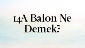 14A Balon Ne Demek?