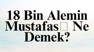 18 Bin Alemin Mustafası Ne Demek?