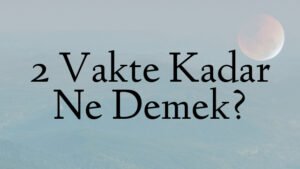2 Vakte Kadar Ne Demek?