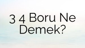 3 4 Boru Ne Demek?