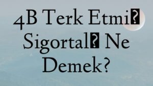 4B Terk Etmiş Sigortalı Ne Demek?
