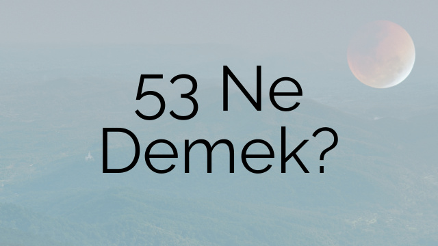 53 Ne Demek?