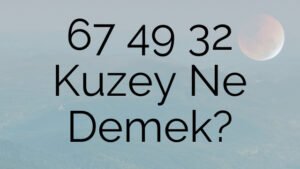 67 49 32 Kuzey Ne Demek?