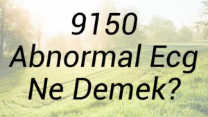 9150 Abnormal Ecg Ne Demek?