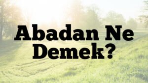 Abadan Ne Demek?
