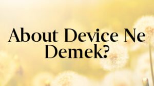 About Device Ne Demek?
