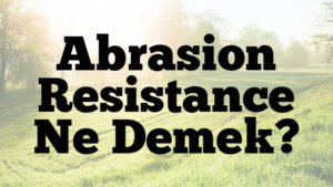 Abrasion Resistance Ne Demek?