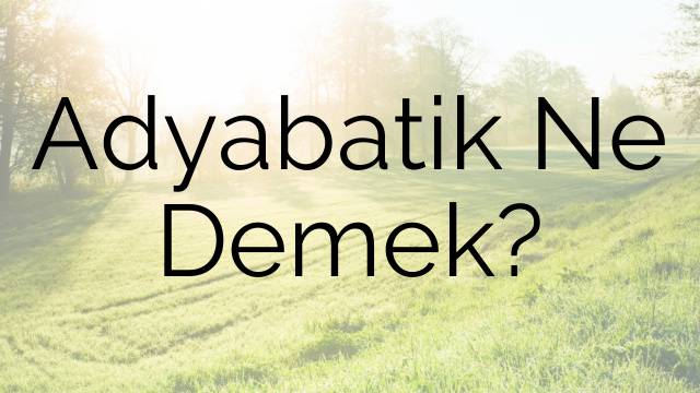 Adyabatik Ne Demek?