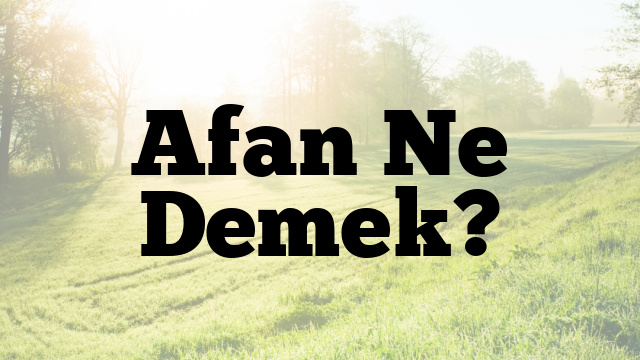 Afan Ne Demek?