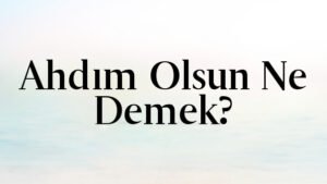 Ahdım Olsun Ne Demek?