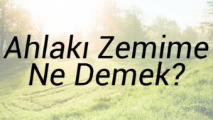 Ahlakı Zemime Ne Demek?