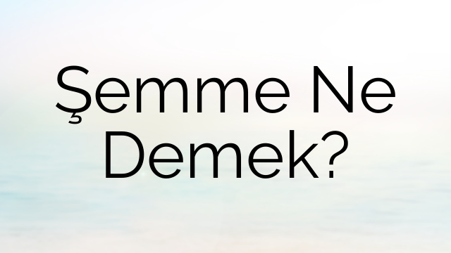 Şemme Ne Demek?